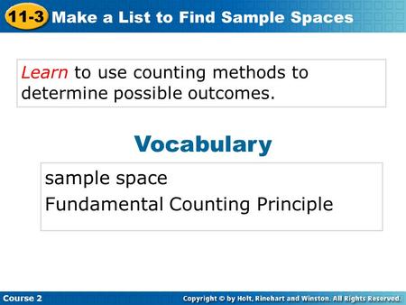 Course 2 11-3 Make a List to Find Sample Spaces Learn to use counting methods to determine possible outcomes. Vocabulary sample space Fundamental Counting.