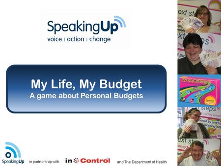 In partnership with and The Department of Health My Life, My Budget A game about Personal Budgets.