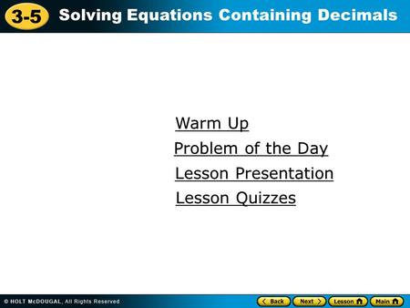 3-5 Solving Equations Containing Decimals Warm Up Warm Up Lesson Presentation Lesson Presentation Problem of the Day Problem of the Day Lesson Quizzes.