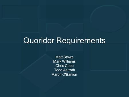 Quoridor Requirements Matt Stowe Mark Williams Chris Cobb Todd Astroth Aaron O'Banion.