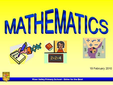River Valley Primary School – Strive for the Best 19 February 2010.