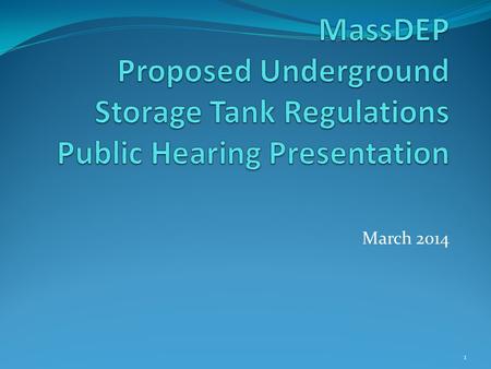 March 2014 1. Why is MassDEP proposing new UST regulations? DFS’s regulation: standards for tanks construction, installation, O&M, decommissioning and.