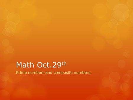 Math Oct.29 th Prime numbers and composite numbers.