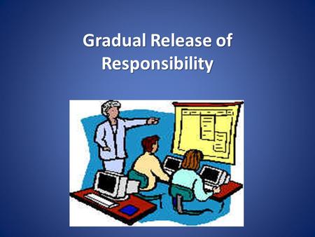 Gradual Release of Responsibility. (c) Frey & Fisher, 2008 In some classrooms … TEACHER RESPONSIBILITY STUDENT RESPONSIBILITY Independent “You do it alone”