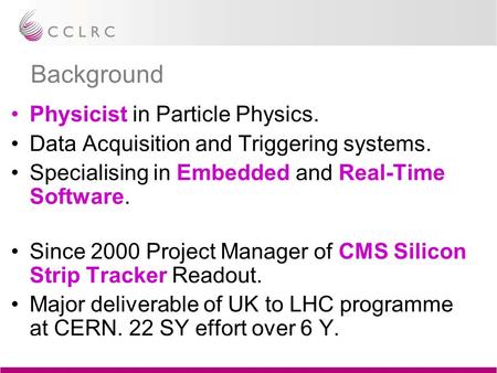 Background Physicist in Particle Physics. Data Acquisition and Triggering systems. Specialising in Embedded and Real-Time Software. Since 2000 Project.