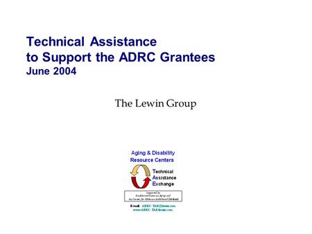 Technical Assistance to Support the ADRC Grantees June 2004 The Lewin Group.