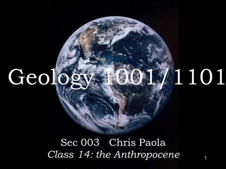 1 Geology 1001/1101 Sec 003 Chris Paola Class 14: the Anthropocene.
