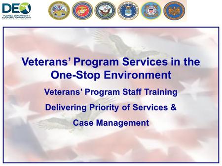 1 Veterans’ Program Services in the One-Stop Environment Veterans’ Program Staff Training Delivering Priority of Services & Case Management.