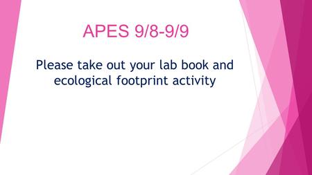 APES 9/8-9/9 Please take out your lab book and ecological footprint activity.