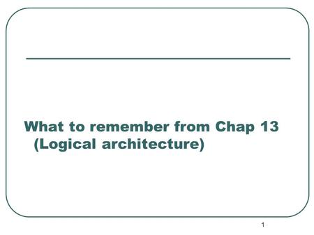 What to remember from Chap 13 (Logical architecture)