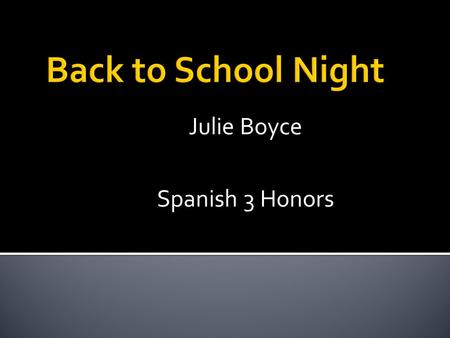 Julie Boyce Spanish 3 Honors.  Student name  Parent(s) name(s)  Contact information (e-mail, phone numbers)  Anything of significance you would like.
