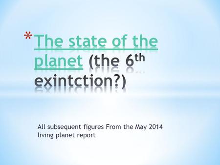 All subsequent figures From the May 2014 living planet report.