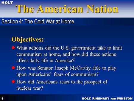 HOLT, RINEHART AND WINSTON The American Nation HOLT 1 Objectives: What actions did the U.S. government take to limit communism at home, and how did these.