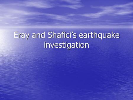 Eray and Shafici’s earthquake investigation. How does a earthquake occur An earthquake also known as a tremor is the result of a sudden release of energy.