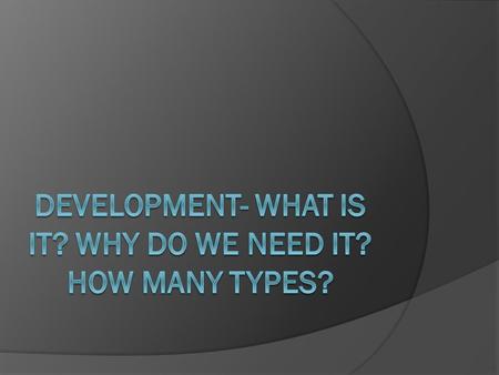 What is it?  Development can be summed up as the changes we go through in life, not just physical changes.  Growth refers to the increase in cell number,