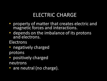 ELECTRIC CHARGE property of matter that creates electric and magnetic forces and interactions. depends on the imbalance of its protons and electrons. Electrons.