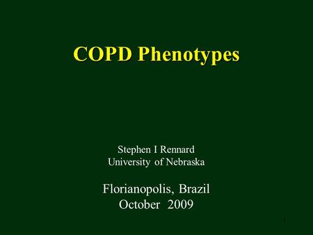 1 COPD Phenotypes Stephen I Rennard University of Nebraska Florianopolis, Brazil October 2009.