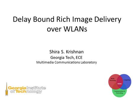 Delay Bound Rich Image Delivery over WLANs Shira S. Krishnan Georgia Tech, ECE Multimedia Communications Laboratory.