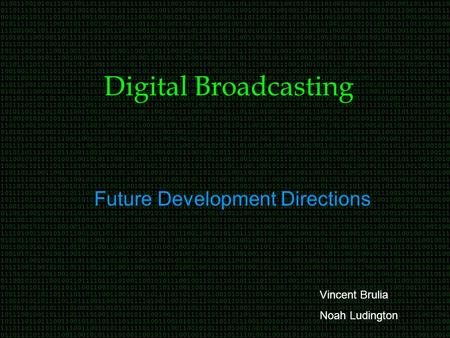 Digital Broadcasting Future Development Directions Vincent Brulia Noah Ludington.