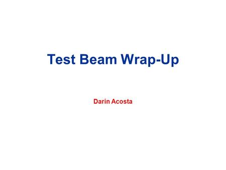 Test Beam Wrap-Up Darin Acosta. Darin Acosta, University of Florida 18 June 2004 USCMS Meeting 2 Agenda n Darin/UF: General recap of runs taken, tests.