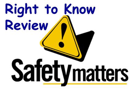 Right to Know Review. 1. What is hazard communication? A written document, warning sign, or a chemical label warning someone of hazardous material.