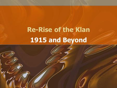 Re-Rise of the Klan 1915 and Beyond. Terms to Know Ku Klux Klan Prohibition Suffrage Boycott Manslaughter Lynching White supremacy.