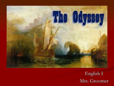 Introduction to the Odyssey English I Mrs. Groomer.