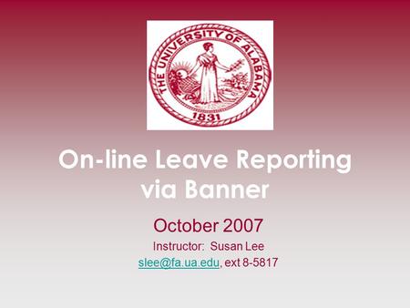 On-line Leave Reporting via Banner October 2007 Instructor: Susan Lee ext 8-5817.