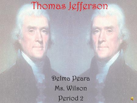 Thomas Jefferson Delma Peara Ms. Wilson Period 2.