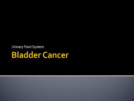 Urinary Tract System Bladder Cancer.