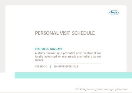 PROTOCOL GO29294 A study evaluating a potential new treatment for locally advanced or metastatic urothelial bladder cancer VERSION 1 | 19 SEPTEMBER 2014.