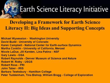 Developing a Framework for Earth Science Literacy II: Big Ideas and Supporting Concepts Michael Wysession - Washington University David Budd - University.