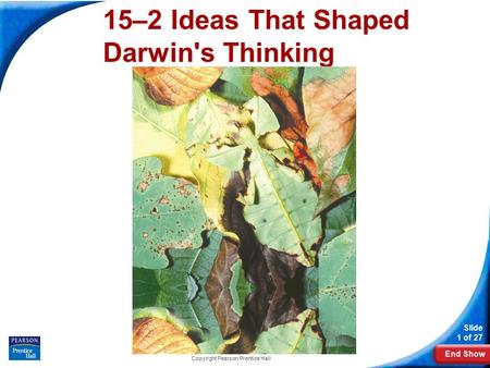 End Show Slide 1 of 27 Copyright Pearson Prentice Hall 15–2 Ideas That Shaped Darwin's Thinking.
