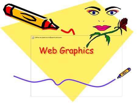 Web Graphics. Colours and Display Graphics and Modems 28.8kbps = 3.6 KB per second 36 KB takes 10 seconds to load. Pixels and color.