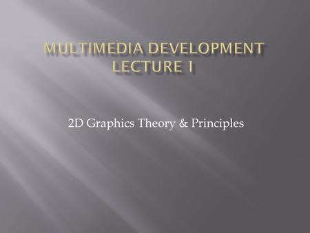 2D Graphics Theory & Principles. Single Point Smallest addressable area on screen or digital image.