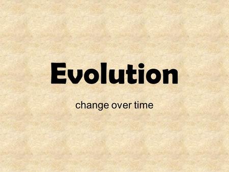 Evolution change over time What is science? What kind of questions can be answered by science? What cannot be answered by science? There are different.