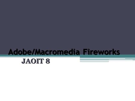 Adobe/Macromedia Fireworks JAOIT 8. Fireworks – what is it? Adobe Fireworks (formerly Macromedia Fireworks) is a bitmap and vector graphics editor. It.