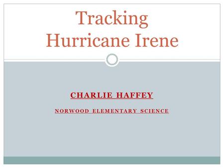 CHARLIE HAFFEY NORWOOD ELEMENTARY SCIENCE Tracking Hurricane Irene.