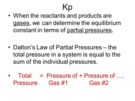 Kp When the reactants and products are gases, we can determine the equilibrium constant in terms of partial pressures. Dalton’s Law of Partial Pressures.