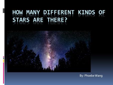 By: Phoebe Wang. What Is A Star? A star is a sphere which can produce light by Itself. Some stars have high temperature Surface, for example: THE sun.