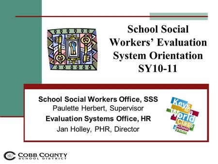 School Social Workers’ Evaluation System Orientation SY10-11 School Social Workers Office, SSS Paulette Herbert, Supervisor Evaluation Systems Office,