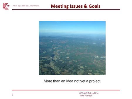 More than an idea not yet a project 1 Meeting Issues & Goals CFS-ADI Tokyo 2014 Mike Harrison.