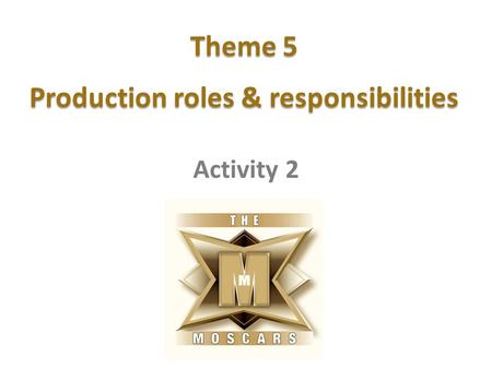 Theme 5 Production roles & responsibilities Activity 2.