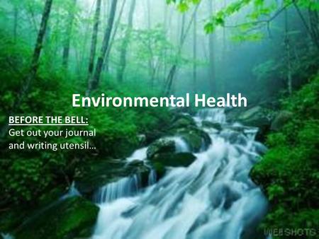 Environmental Health BEFORE THE BELL: Get out your journal and writing utensil…