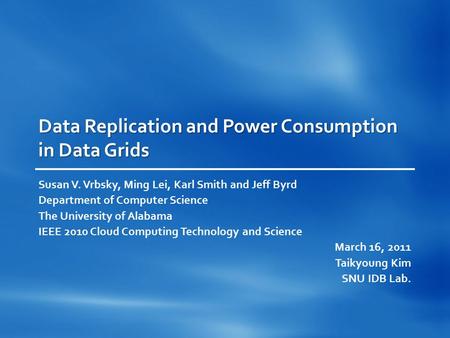 Data Replication and Power Consumption in Data Grids Susan V. Vrbsky, Ming Lei, Karl Smith and Jeff Byrd Department of Computer Science The University.