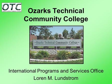 Ozarks Technical Community College International Programs and Services Office Loren M. Lundstrom.