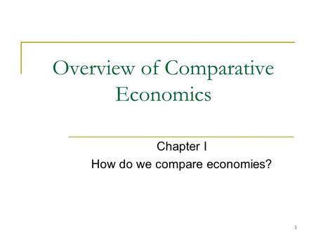 1 Overview of Comparative Economics Chapter I How do we compare economies?