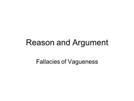 Reason and Argument Fallacies of Vagueness. Fallacies A fallacy is what results when there is something wrong with someone’s reasoning. The number and.