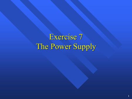 1 Exercise 7 The Power Supply. 2 The Power Supply.
