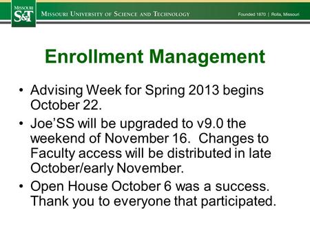 Enrollment Management Advising Week for Spring 2013 begins October 22. Joe’SS will be upgraded to v9.0 the weekend of November 16. Changes to Faculty access.